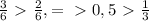 \frac{3}{6} \ \textgreater \ \frac{2}{6} , =\ \textgreater \ 0,5\ \textgreater \ \frac{1}{3}