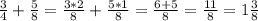 \frac{3}{4} + \frac{5}{8} = \frac{3*2}{8} + \frac{5*1}{8} = \frac{6+5}{8} = \frac{11}{8} =1 \frac{3}{8}