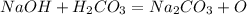 NaOH+H_{2} CO_{3} =Na_{2} CO_{3} + O