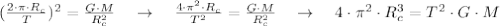 (\frac{2\cdot \pi \cdot R_c}{T})^2=\frac{G\cdot M}{R^2_c} \ \ \ \rightarrow \ \ \ \frac{4\cdot \pi^2 \cdot R_c}{T^2}=\frac{G\cdot M}{R^2_c} \ \ \ \rightarrow \ \ \ 4\cdot \pi^2 \cdot R^3_c=T^2\cdot G\cdot M