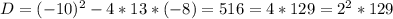 D=(-10)^2-4*13*(-8)=516=4*129=2^2*129