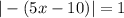 |-(5x-10)|=1