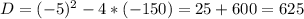 D=(-5)^{2} -4*(-150)=25+600=625