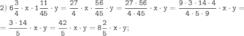 \tt \displaystyle 2) \; 6\frac{3}{4}\cdot x \cdot 1\frac{11}{45}\cdot y=\frac{27}{4}\cdot x \cdot \frac{56}{45}\cdot y=\frac{27\cdot 56}{4 \cdot 45}\cdot x \cdot y=\frac{9\cdot 3\cdot 14 \cdot 4}{4 \cdot 5 \cdot 9}\cdot x \cdot y=\\\\=\frac{3 \cdot 14}{5}\cdot x \cdot y=\frac{42}{5} \cdot x \cdot y=8\frac{2}{5} \cdot x \cdot y;