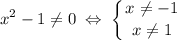 \displaystyle x^2 - 1 \neq 0 \; \Leftrightarrow \; \left \{ {{x \neq -1 } \atop {x \neq 1}} \right.