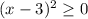 (x-3)^2 \geq 0