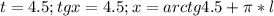 t=4.5; tg x=4.5; x =arctg 4.5+\pi*l