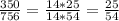 \frac{350}{756} = \frac{14*25}{14*54} = \frac{25}{54}