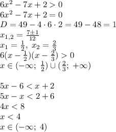 6x^2-7x+20\\6x^2-7x+2=0\\D=49-4\cdot6\cdot2=49-48=1\\x_{1,2}=\frac{7\pm1}{12}\\x_1=\frac12,\;x_2=\frac23\\6(x-\frac12)(x-\frac23)0\\x\in(-\infty;\;\frac12)\cup(\frac23;\;+\infty)\\\\5x-6