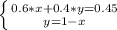 \left \{ {{0.6*x + 0.4*y = 0.45} \atop{y = 1-x}} \left.