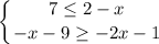 \displaystyle \left \{ {{7 \leq 2-x} \atop {-x-9 \geq -2x-1}} \right.