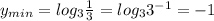 y_{min}=log_3 \frac{1}{3}=log_3 3^{-1}=-1