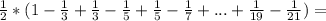 \frac{1}{2}*(1-\frac{1}{3}+\frac{1}{3}-\frac{1}{5}+\frac{1}{5}-\frac{1}{7}+...+\frac{1}{19}-\frac{1}{21})=