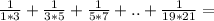 \frac{1}{1*3}+\frac{1}{3*5}+\frac{1}{5*7}+..+\frac{1}{19*21}=