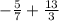 - \frac{5}{7} + \frac{13}{3}