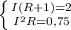 \left \{ {{I(R+1)=2} \atop {I^2R=0,75}} \right.