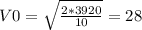 V0= \sqrt{ \frac{2*3920}{10} }=28