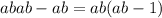 \displaystyle abab-ab=ab(ab-1)