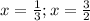 x=\frac{1}{3}; x=\frac{3}{2}