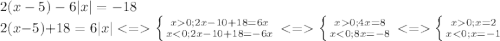 2(x-5)-6|x|=-18\\2(x-5)+18=6|x|\left \{ {{x0; 2x-10+18=6x}\atop{x0; 4x=8}\atop{x0; x=2}\atop{x