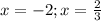 x=-2; x=\frac{2}{3}