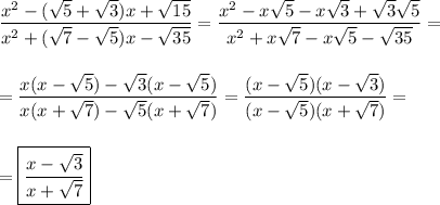 \displaystyle \frac{x^2-(\sqrt{5}+\sqrt{3})x+\sqrt{15}}{x^2+(\sqrt{7}-\sqrt{5})x-\sqrt{35}} =\frac{x^2-x\sqrt{5}-x\sqrt{3}+\sqrt{3}\sqrt{5} }{x^2+x\sqrt{7}-x\sqrt{5}-\sqrt{35}} =\\\\\\=\frac{x(x-\sqrt{5})-\sqrt{3}(x-\sqrt{5})}{x(x+\sqrt{7})-\sqrt{5}(x+\sqrt{7})} =\frac{(x-\sqrt{5})(x-\sqrt{3})}{(x-\sqrt{5})(x+\sqrt{7})} = \\\\\\= \boxed {\frac{x-\sqrt{3} }{x+\sqrt{7} }}