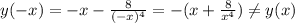 y(-x)=-x- \frac{8}{(-x)^4} =-(x+ \frac{8}{x^4})\ne y(x)