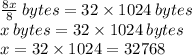 \frac{8x}8 \: bytes = 32\times1024 \:bytes\\&#10;x \: bytes = 32\times1024 \:bytes\\&#10;x=32\times1024=32768