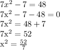 7x^2 - 7 = 48&#10;&#10;7x^2 - 7 - 48 = 0&#10;&#10;7x^2 = 48 + 7&#10;&#10;7x^2 = 52&#10;&#10;x^2 = \frac{52}{7}