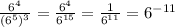 \frac{6^4}{(6^5)^3} = \frac{6^4}{6^{15}}= \frac{1}{6^{11}}=6^{-11}