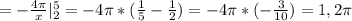 =- \frac{4 \pi }{x} | _{2} ^{5} =-4 \pi *( \frac{1}{5}- \frac{1}{2} )=-4 \pi *(- \frac{3}{10} )=1,2 \pi