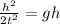 \frac{ h^{2} }{2 t^{2} } =gh