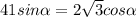 41sin \alpha =2\sqrt{3} }cos \alpha