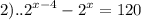 \displaystyle 2)..2^{x-4}-2^{x}=120