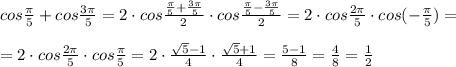 cos\frac{\pi}{5}+cos\frac{3\pi}{5}=2\cdot cos\frac{\frac{\pi}{5}+\frac{3\pi}{5}}{2}\cdot cos\frac{\frac{\pi}{5}-\frac{3\pi}{5}}{2}=2\cdot cos\frac{2\pi}{5}\cdot cos(-\frac{\pi}{5})=\\\\=2\cdot cos\frac{2\pi}{5}\cdot cos\frac{\pi}{5}=2\cdot \frac{\sqrt5-1}{4}\cdot \frac{\sqrt5+1}{4}=\frac{5-1}{8}=\frac{4}{8}=\frac{1}{2}