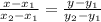 \frac{ x - x_{1} }{ x_{2} - x_{1} } = \frac{y - y_{1}}{y_{2} - y_{1}}