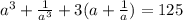 a^3+ \frac{1}{a^3}+3(a+ \frac{1}{a}) =125