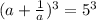 (a+ \frac{1}{a})^3 =5^3