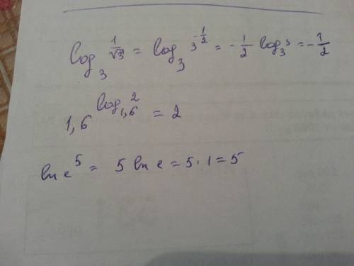 Log 3 (1/корень из 3) = ? 1,6^log1,6 (2)=? lne^5 =?