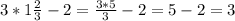 3*1 \frac{2}{3} -2= \frac{3*5}{3}-2=5-2=3