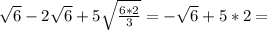 \sqrt{6} -2 \sqrt{6} +5 \sqrt{ \frac{6*2}{3} } =- \sqrt{6} +5*2=