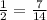 \frac{1}{2} = \frac{7}{14}