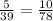 \frac{5}{39} = \frac{10}{78}