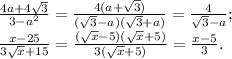 \frac{4a+4\sqrt3}{3-a^2}=\frac{4(a+\sqrt3)}{(\sqrt3-a)(\sqrt3+a)}=\frac{4}{\sqrt3-a};\\ &#10;\frac{x-25}{3\sqrt x +15}=\frac{(\sqrt x-5)(\sqrt x+5)}{3(\sqrt x+5)}=\frac{x-5}{3}.