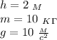 h=2 \ _M \\ m=10 \ _K_\Gamma \\ g=10 \ \frac{_M}{c^2}