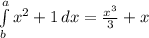 \int\limits^a_b {x^2+1} \, dx = \frac{x^3}{3}+x