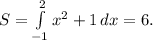 S= \int\limits^2_ {-1}x^2+1 \, dx = 6.