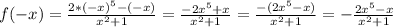 f(-x)= \frac{2*(-x) ^{5}-(-x) }{ x^{2} +1} = \frac{-2 x^{5}+x }{ x^{2} +1} = \frac{-(2 x^{5} -x)}{ x^{2} +1} =- \frac{2 x^{5}-x }{ x^{2} +1}