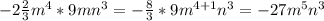 -2 \frac{2}{3}m^4*9mn^3 =-\frac{8}{3}*9m^{4+1}n^3=-27m^{5}n^{3}