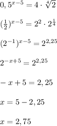 0,5^{x-5}=4\cdot \sqrt[4]{2}\\\\(\frac{1}{2})^{x-5}=2^2\cdot 2^{\frac{1}{4}}\\\\(2^{-1})^{x-5}=2^{2,25}\\\\2^{-x+5}=2^{2,25}\\\\-x+5=2,25\\\\x=5-2,25\\\\x=2,75